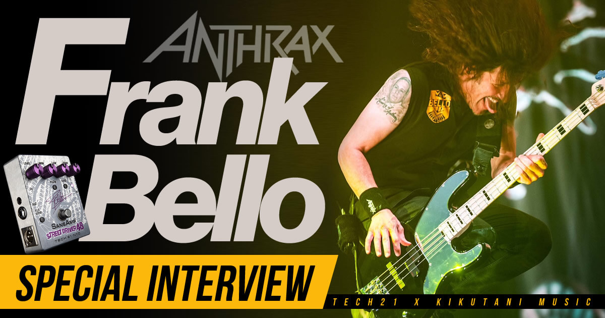 【TECH21】ANTHRAXのベーシスト Frank Bello インタビュー