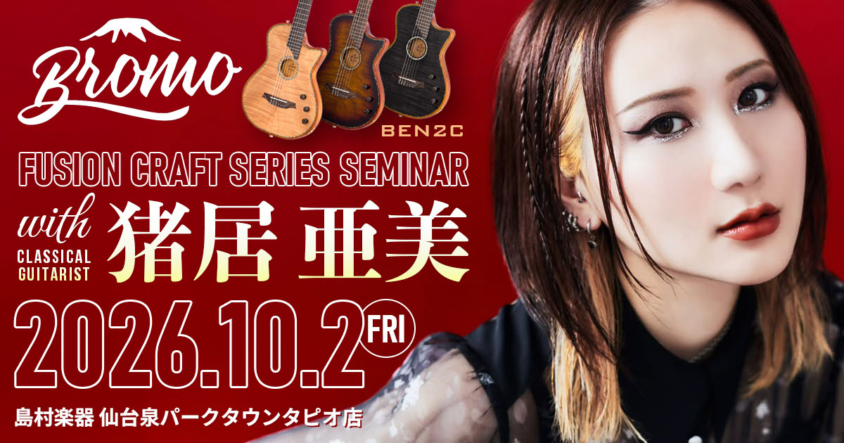 【島村楽器 仙台泉パークタウンタピオ店】Bromo Guitars Fusion Craft シリーズセミナー with 猪居 亜美